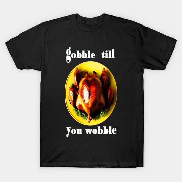 Gobble till you wobble black and white thanksgiving T-Shirt by CartWord Design